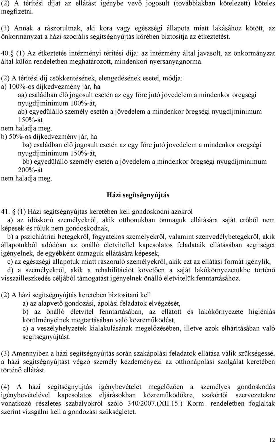 (1) Az étkeztetés intézményi térítési díja: az intézmény által javasolt, az önkormányzat által külön rendeletben meghatározott, mindenkori nyersanyagnorma.