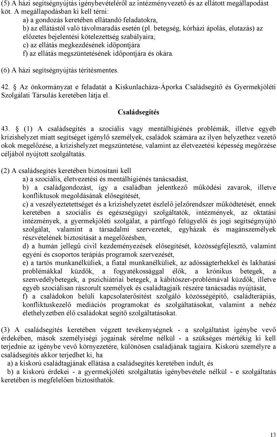 betegség, kórházi ápolás, elutazás) az előzetes bejelentési kötelezettség szabályaira; c) az ellátás megkezdésének időpontjára f) az ellátás megszüntetésének időpontjára és okára.