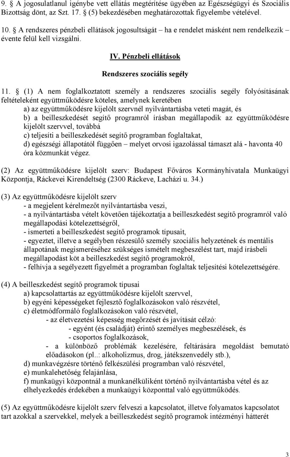 (1) A nem foglalkoztatott személy a rendszeres szociális segély folyósításának feltételeként együttműködésre köteles, amelynek keretében a) az együttműködésre kijelölt szervnél nyilvántartásba veteti
