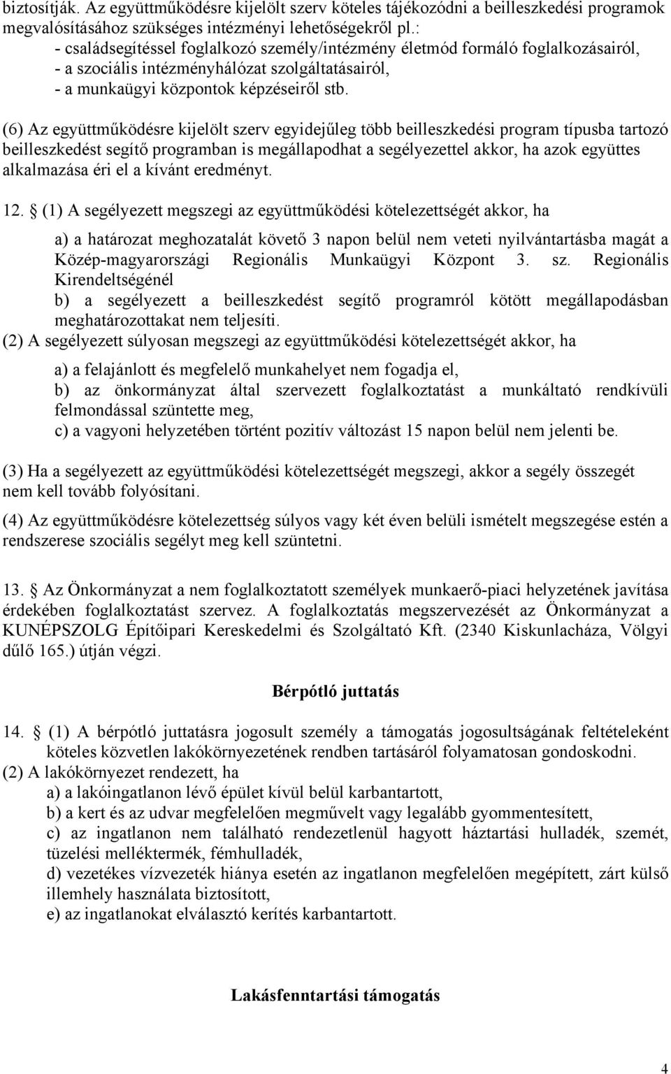(6) Az együttműködésre kijelölt szerv egyidejűleg több beilleszkedési program típusba tartozó beilleszkedést segítő programban is megállapodhat a segélyezettel akkor, ha azok együttes alkalmazása éri