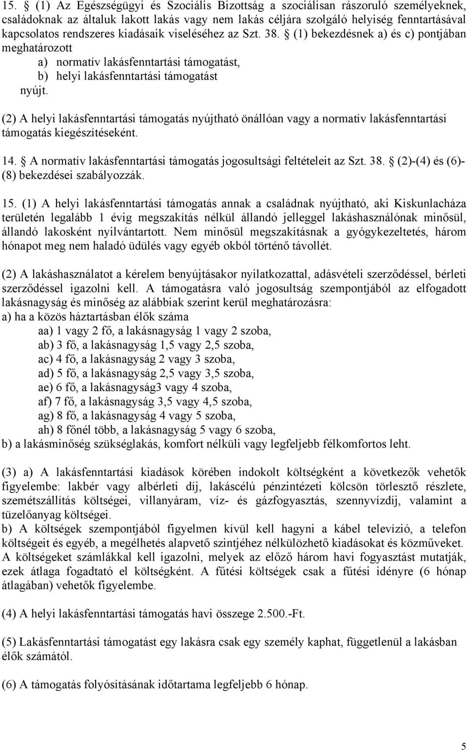 (2) A helyi lakásfenntartási támogatás nyújtható önállóan vagy a normatív lakásfenntartási támogatás kiegészítéseként. 14. A normatív lakásfenntartási támogatás jogosultsági feltételeit az Szt. 38.