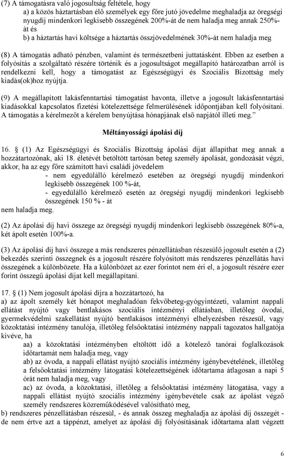 Ebben az esetben a folyósítás a szolgáltató részére történik és a jogosultságot megállapító határozatban arról is rendelkezni kell, hogy a támogatást az Egészségügyi és Szociális Bizottság mely