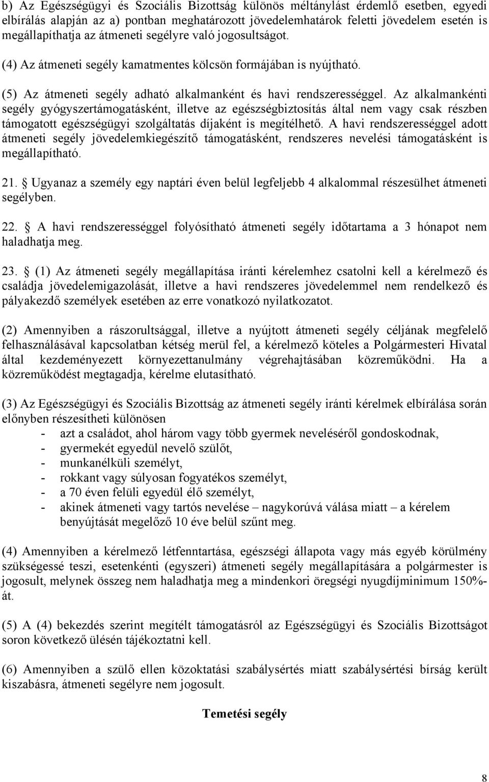 Az alkalmankénti segély gyógyszertámogatásként, illetve az egészségbiztosítás által nem vagy csak részben támogatott egészségügyi szolgáltatás díjaként is megítélhető.