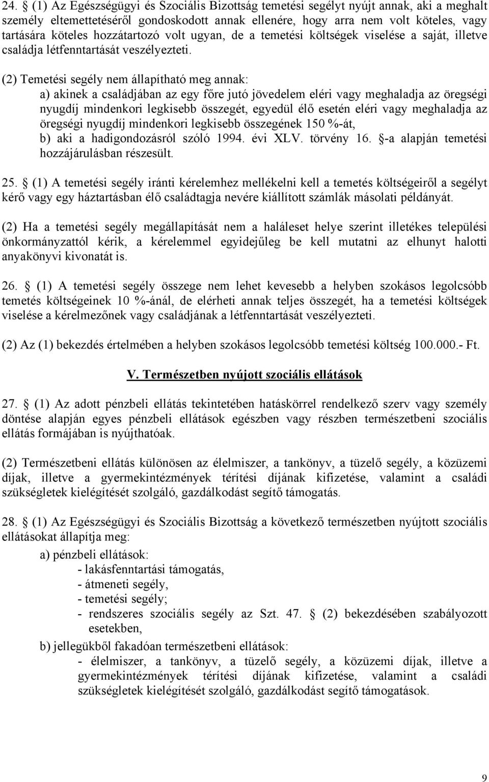 (2) Temetési segély nem állapítható meg annak: a) akinek a családjában az egy főre jutó jövedelem eléri vagy meghaladja az öregségi nyugdíj mindenkori legkisebb összegét, egyedül élő esetén eléri