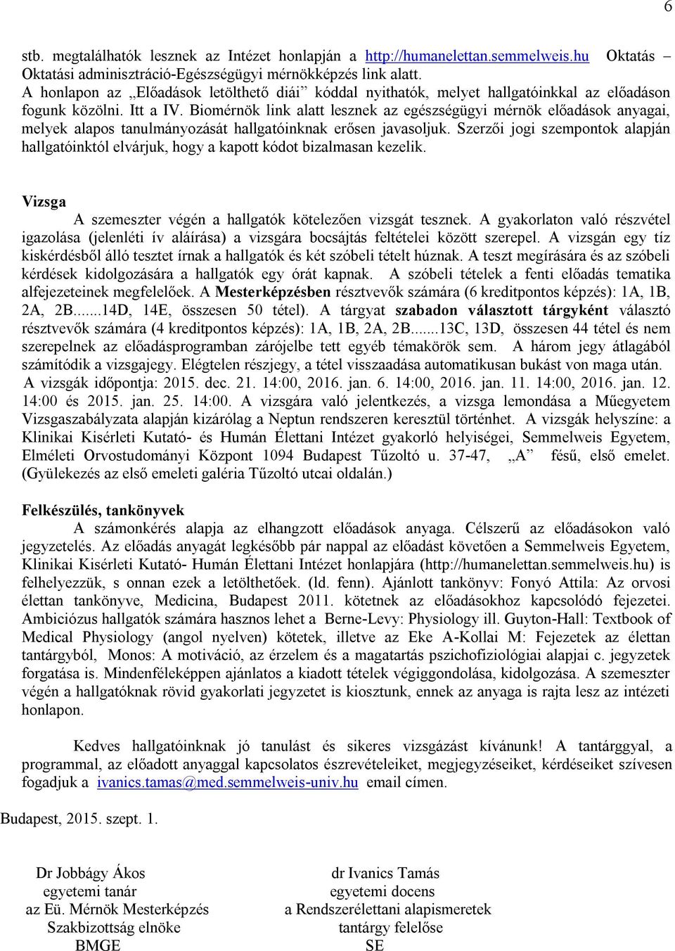 Biomérnök link alatt lesznek az egészségügyi mérnök előadások anyagai, melyek alapos tanulmányozását hallgatóinknak erősen javasoljuk.