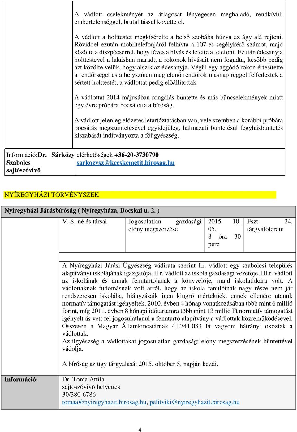 Ezután édesanyja holttestével a lakásban maradt, a rokonok hívásait nem fogadta, később pedig azt közölte velük, hogy alszik az édesanyja.