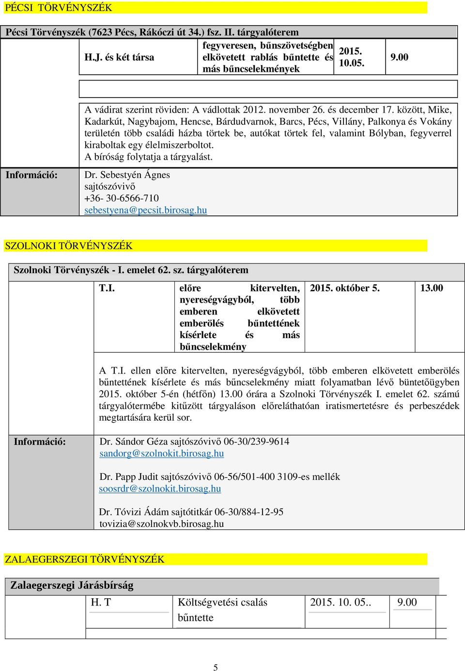 között, Mike, Kadarkút, Nagybajom, Hencse, Bárdudvarnok, Barcs, Pécs, Villány, Palkonya és Vokány területén több családi házba törtek be, autókat törtek fel, valamint Bólyban, fegyverrel kiraboltak