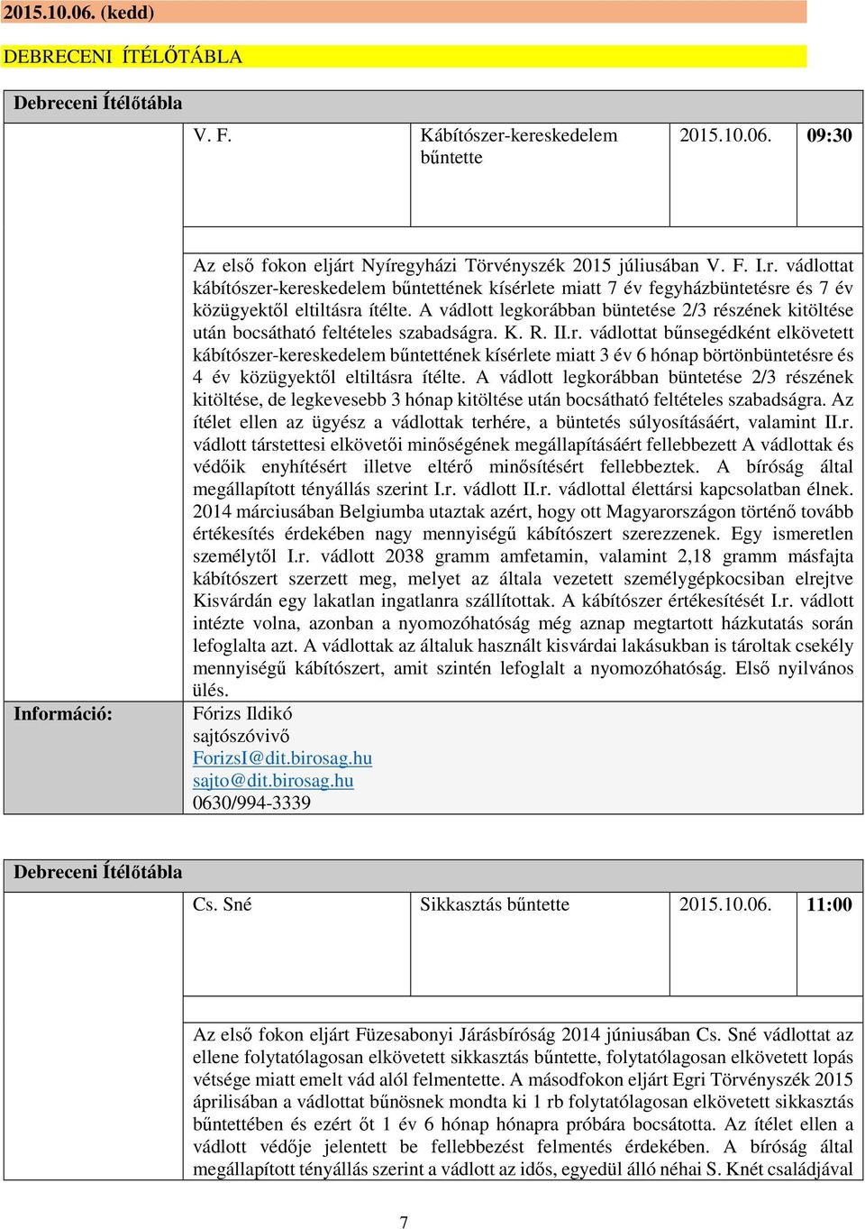 A vádlott legkorábban büntetése 2/3 részének kitöltése, de legkevesebb 3 hónap kitöltése után bocsátható feltételes szabadságra.