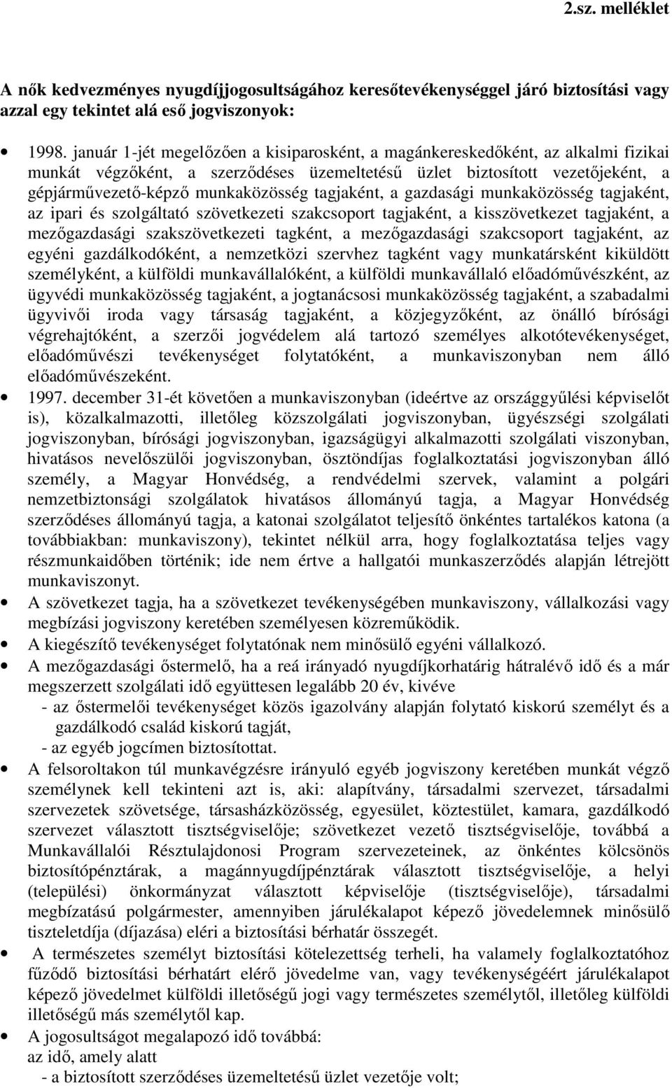 tagjaként, a gazdasági munkaközösség tagjaként, az ipari és szolgáltató szövetkezeti szakcsoport tagjaként, a kisszövetkezet tagjaként, a mezőgazdasági szakszövetkezeti tagként, a mezőgazdasági