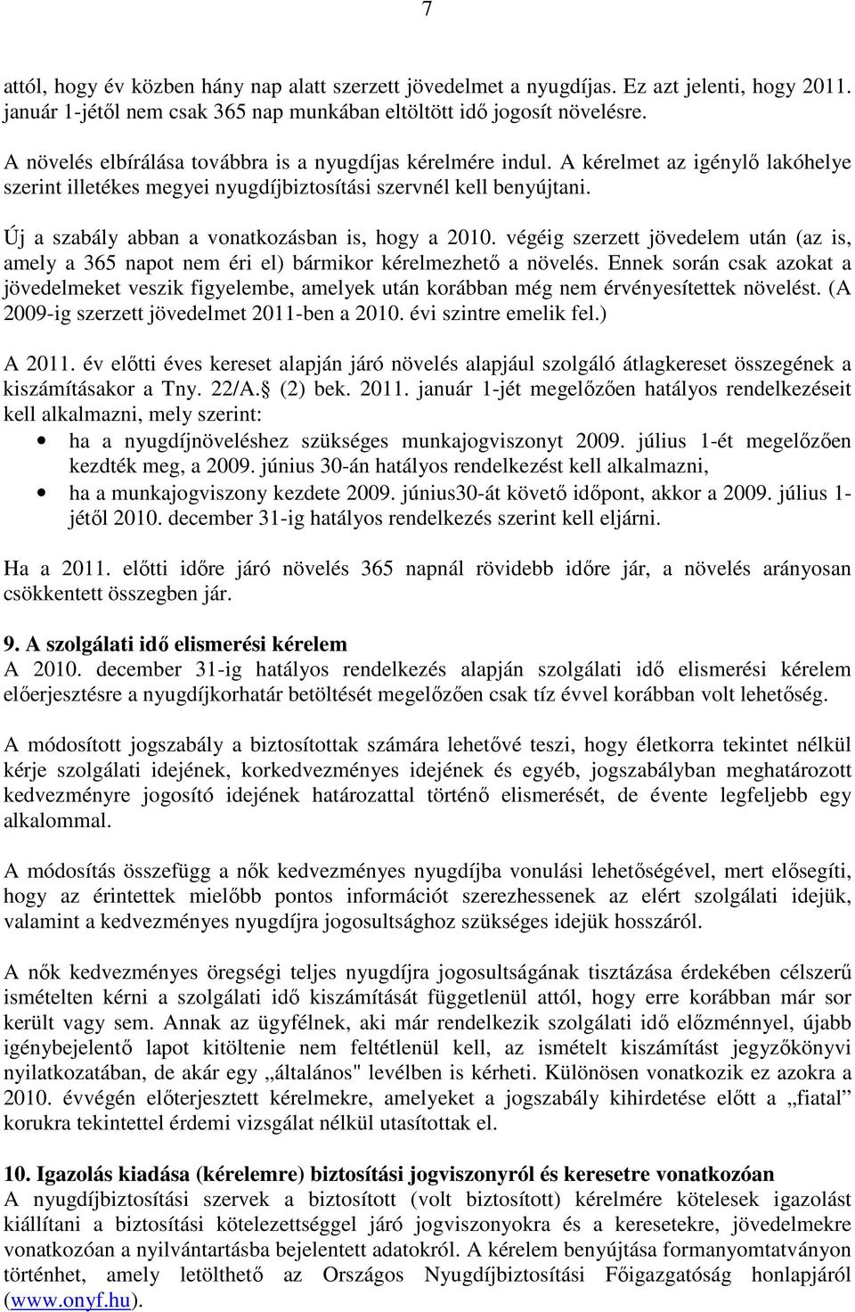 Új a szabály abban a vonatkozásban is, hogy a 2010. végéig szerzett jövedelem után (az is, amely a 365 napot nem éri el) bármikor kérelmezhető a növelés.