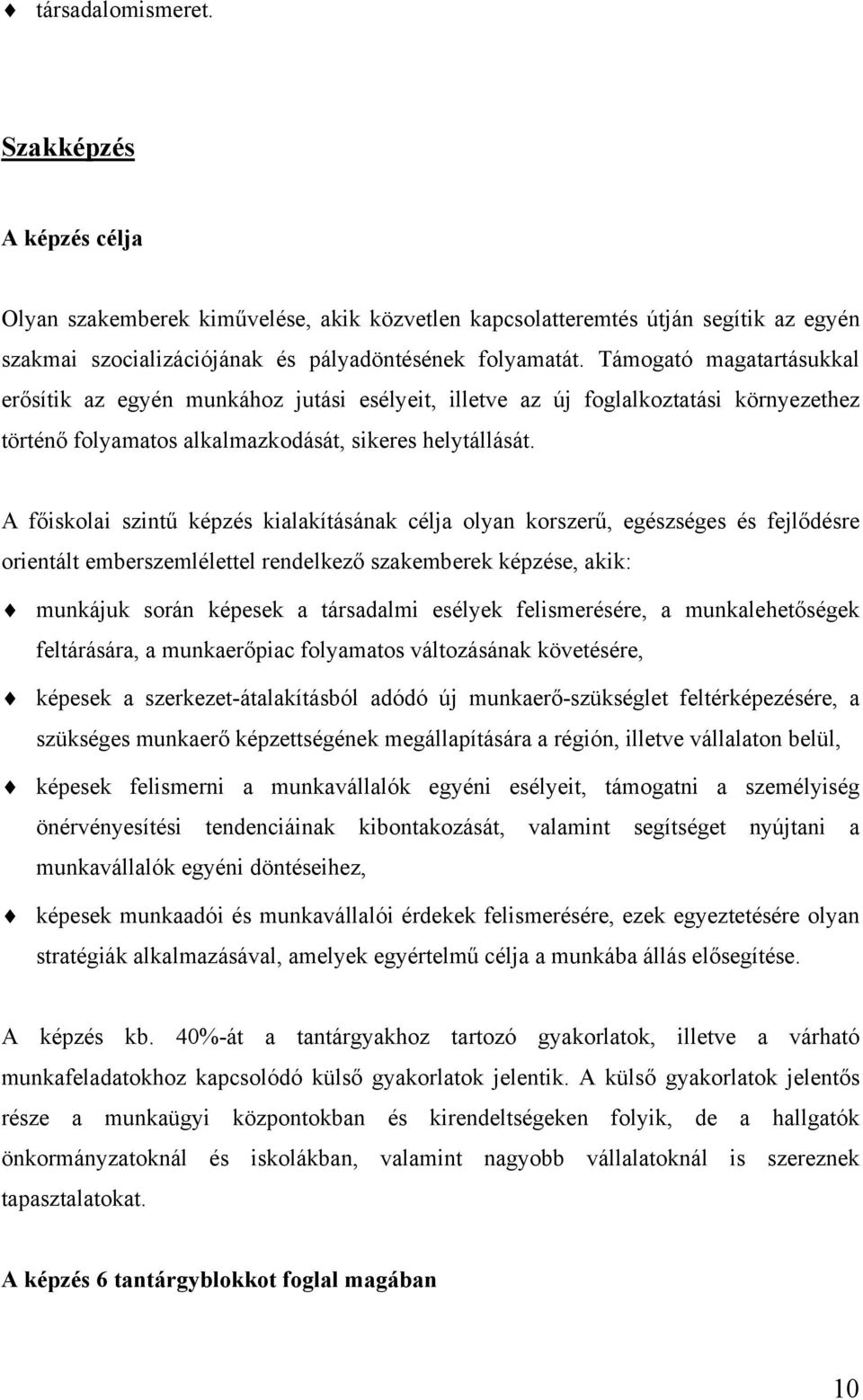 A főiskolai szintű képzés kialakításának célja olyan korszerű, egészséges és fejlődésre orientált emberszemlélettel rendelkező szakemberek képzése, akik: munkájuk során képesek a társadalmi esélyek