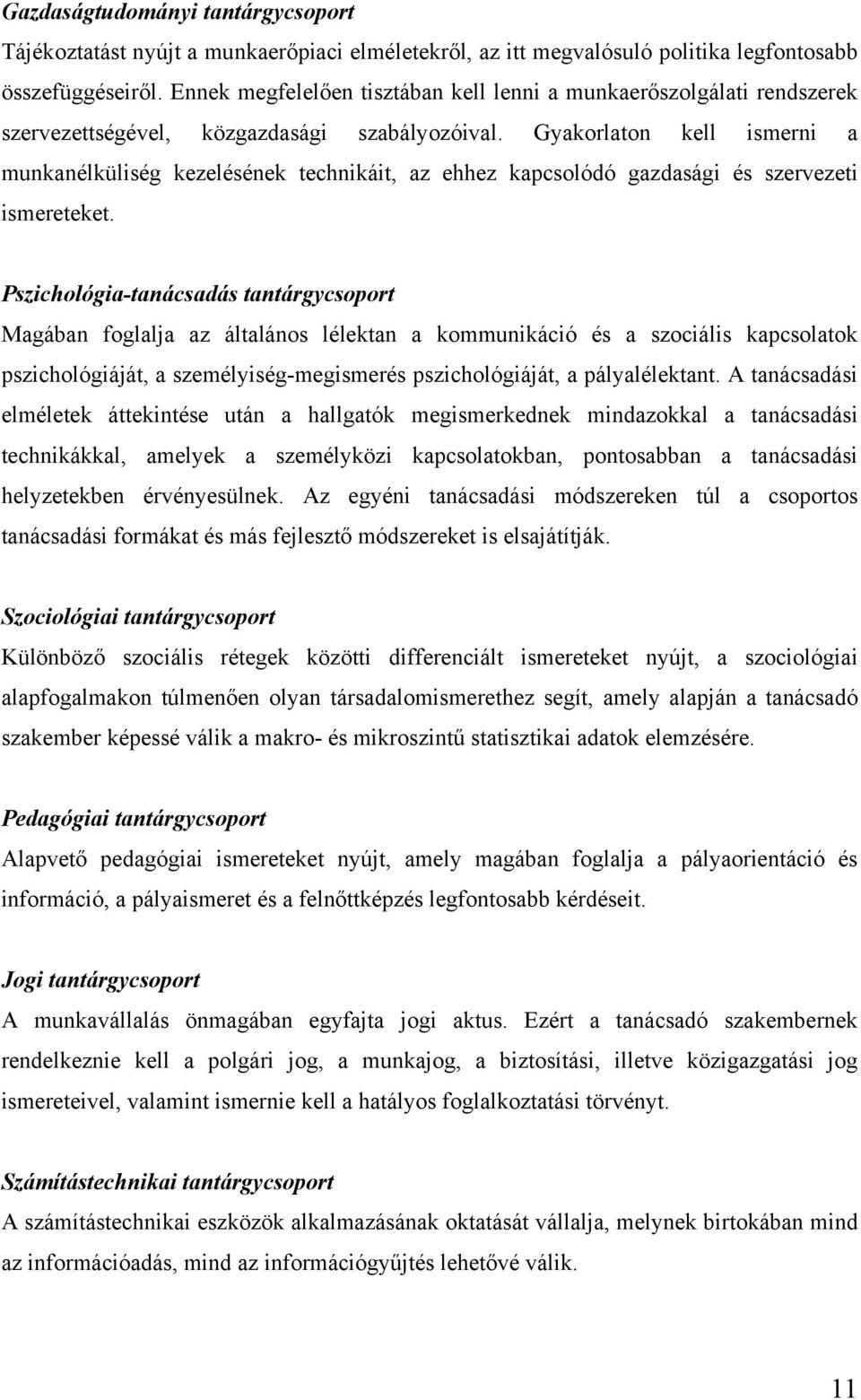 Gyakorlaton kell ismerni a munkanélküliség kezelésének technikáit, az ehhez kapcsolódó gazdasági és szervezeti ismereteket.