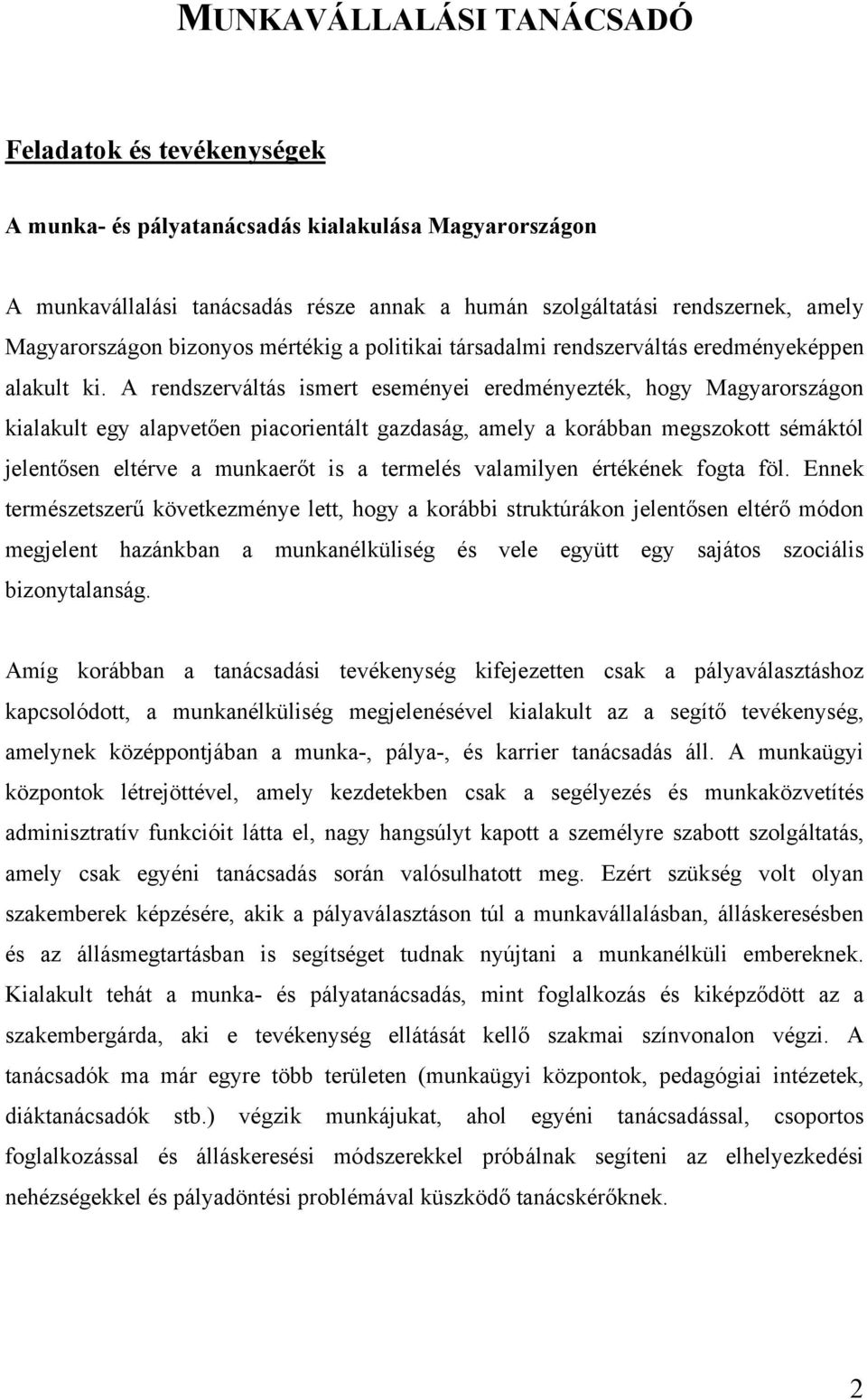 A rendszerváltás ismert eseményei eredményezték, hogy Magyarországon kialakult egy alapvetően piacorientált gazdaság, amely a korábban megszokott sémáktól jelentősen eltérve a munkaerőt is a termelés