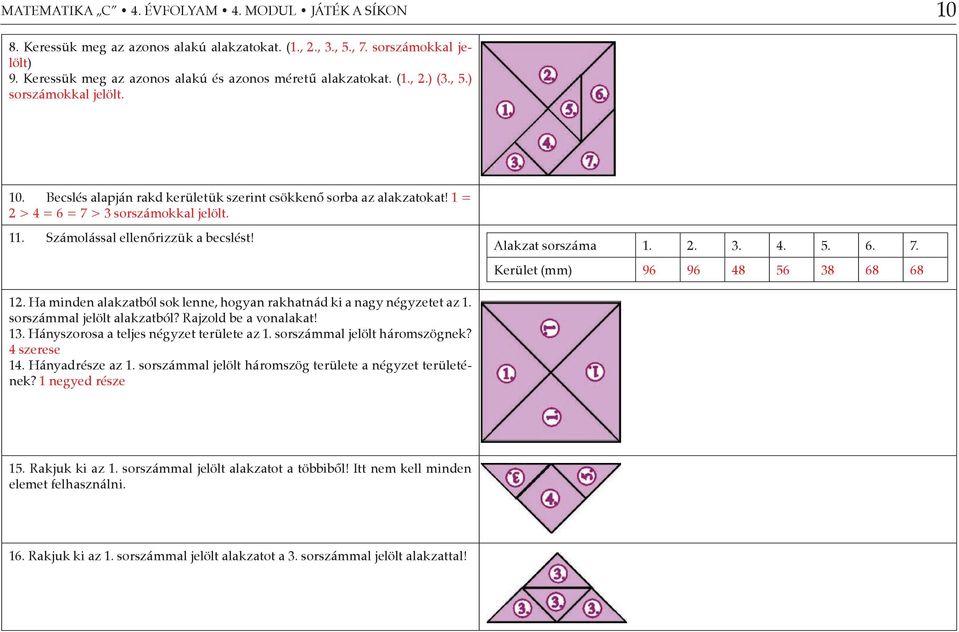 Alakzat sorszáma 1. 2. 3. 4. 5. 6. 7. Kerület (mm) 96 96 48 56 38 68 68 12. Ha minden alakzatból sok lenne, hogyan rakhatnád ki a nagy négyzetet az 1. sorszámmal jelölt alakzatból?