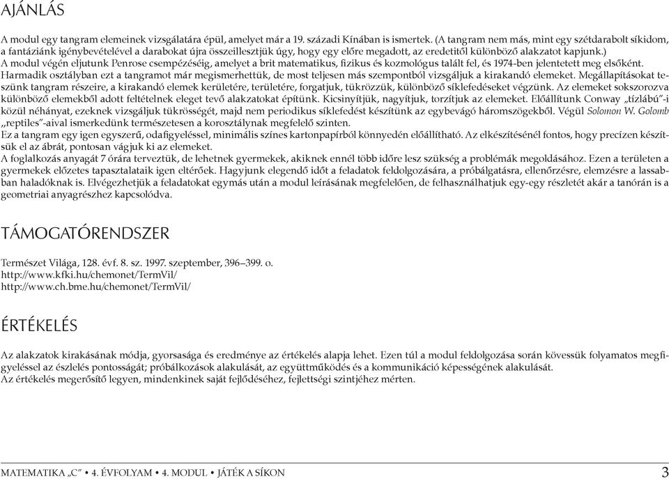 ) A modul végén eljutunk Penrose csempézéséig, amelyet a brit matematikus, fizikus és kozmológus talált fel, és 1974-ben jelentetett meg elsőként.