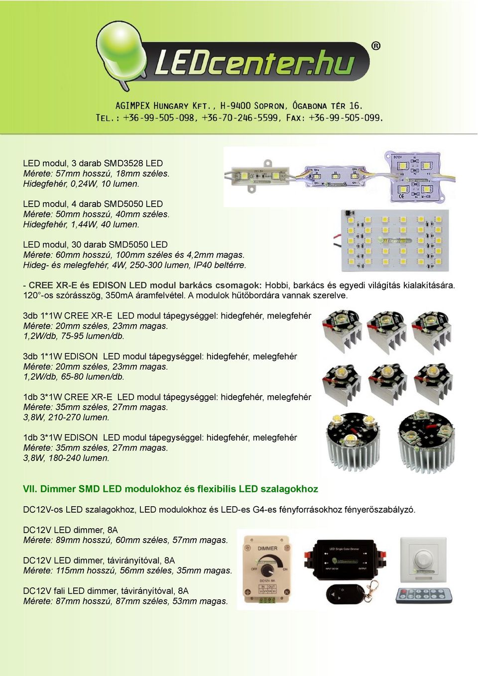 - CREE XR-E és EDISON LED modul barkács csomagok: Hobbi, barkács és egyedi világítás kialakítására. 120 -os szórásszög, 350mA áramfelvétel. A modulok hűtőbordára vannak szerelve.