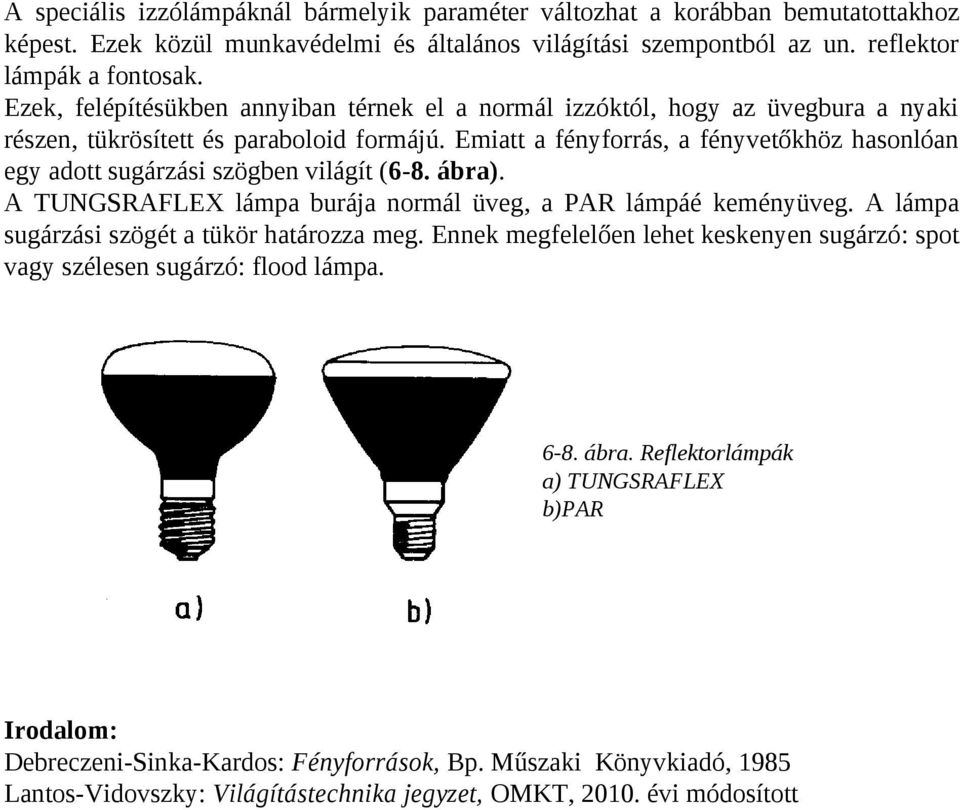 Emiatt a fényforrás, a fényvetőkhöz hasonlóan egy adott sugárzási szögben világít (6-8. ábra). A TUNGSRAFLEX lámpa burája normál üveg, a PAR lámpáé keményüveg.