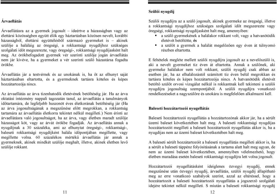 Az örökbefogadott gyermek vér szerinti szülője jogán árvaellátás nem jár kivéve, ha a gyermeket a vér szerinti szülő házastársa fogadta örökbe.