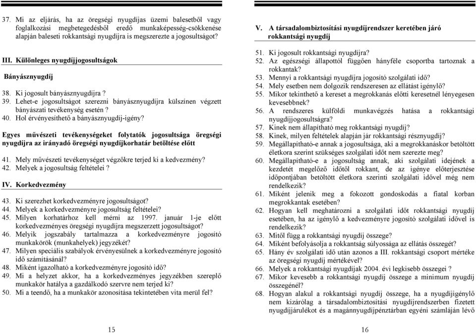 Az egészségi állapottól függően hányféle csoportba tartoznak a rokkantak? Bányásznyugdíj 53. Mennyi a rokkantsági nyugdíjra jogosító szolgálati idő? 54.