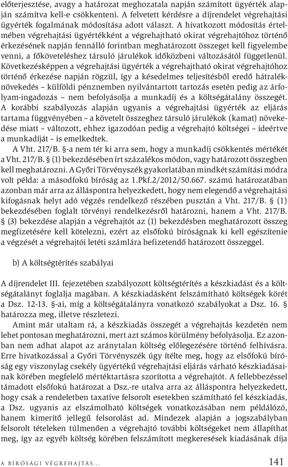 A hivatkozott módosítás értelmében végrehajtási ügyértékként a végrehajtható okirat végrehajtóhoz történő érkezésének napján fennálló forintban meghatározott összeget kell figyelembe venni, a