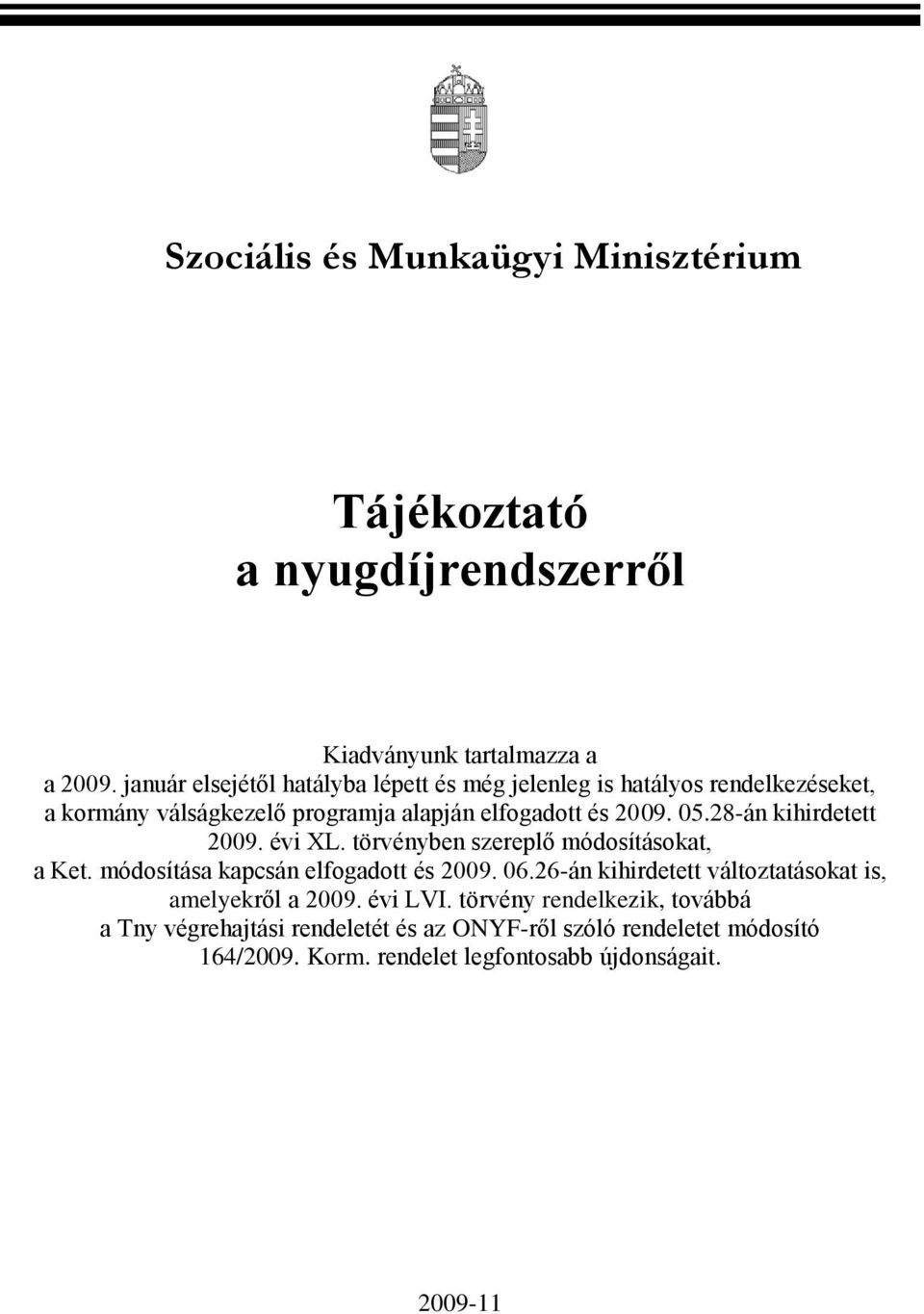 28-án kihirdetett 2009. évi XL. törvényben szereplő módosításokat, a Ket. módosítása kapcsán elfogadott és 2009. 06.