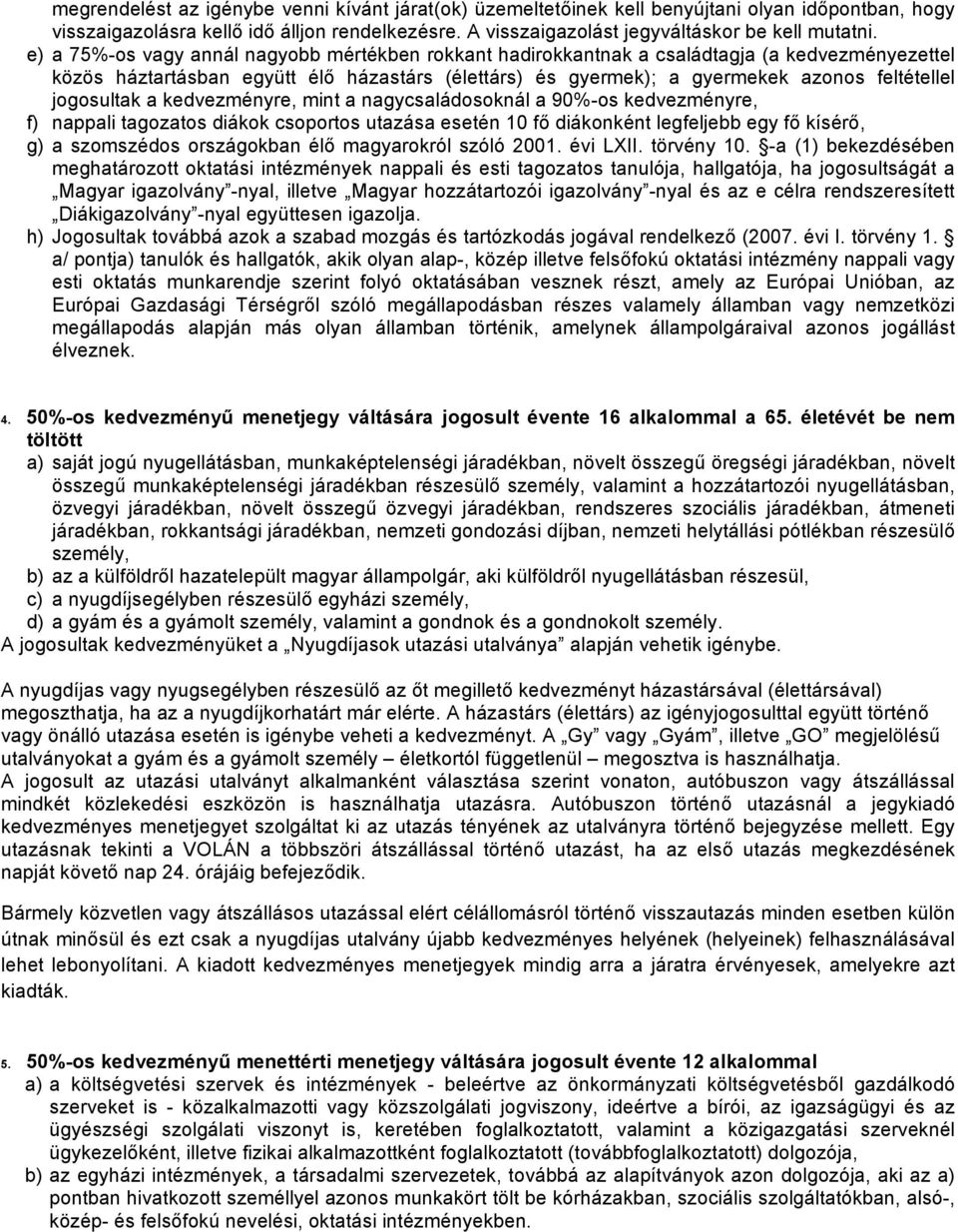 jogosultak a kedvezményre, mint a nagycsaládosoknál a 90%-os kedvezményre, f) nappali tagozatos diákok csoportos utazása esetén 10 fő diákonként legfeljebb egy fő kísérő, g) a szomszédos országokban