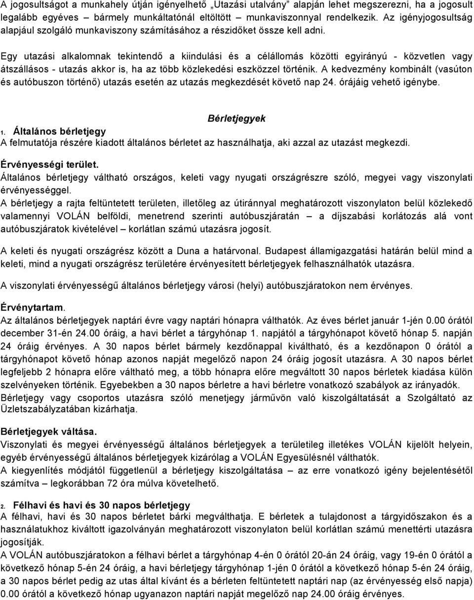 Egy utazási alkalomnak tekintendő a kiindulási és a célállomás közötti egyirányú - közvetlen vagy átszállásos - utazás akkor is, ha az több közlekedési eszközzel történik.