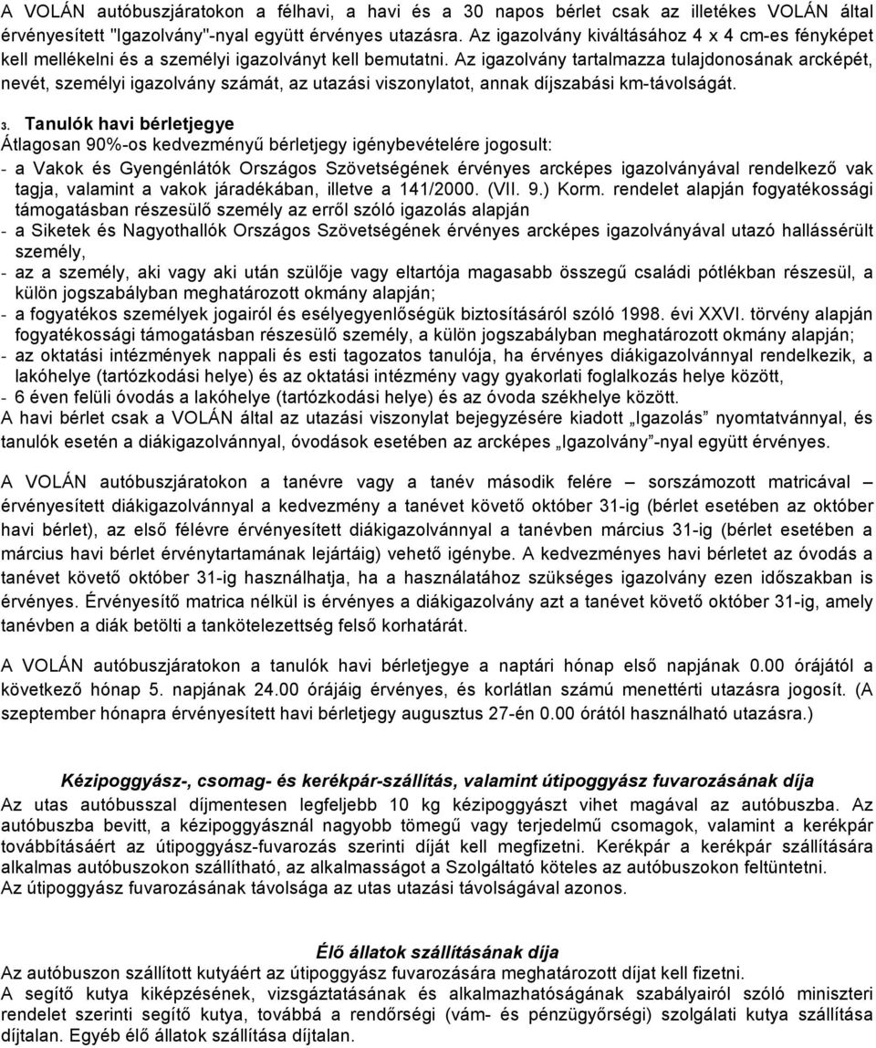 Az igazolvány tartalmazza tulajdonosának arcképét, nevét, személyi igazolvány számát, az utazási viszonylatot, annak díjszabási km-távolságát. 3.