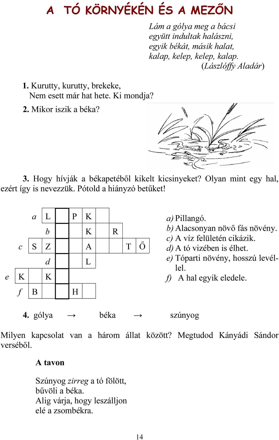 Olyan mint egy hal, ezért így is nevezzük. Pótold a hiányzó betűket! a L P K b K R c S Z A T Ő d L e K K f B H a) Pillangó. b) Alacsonyan növő fás növény. c) A víz felületén cikázik.