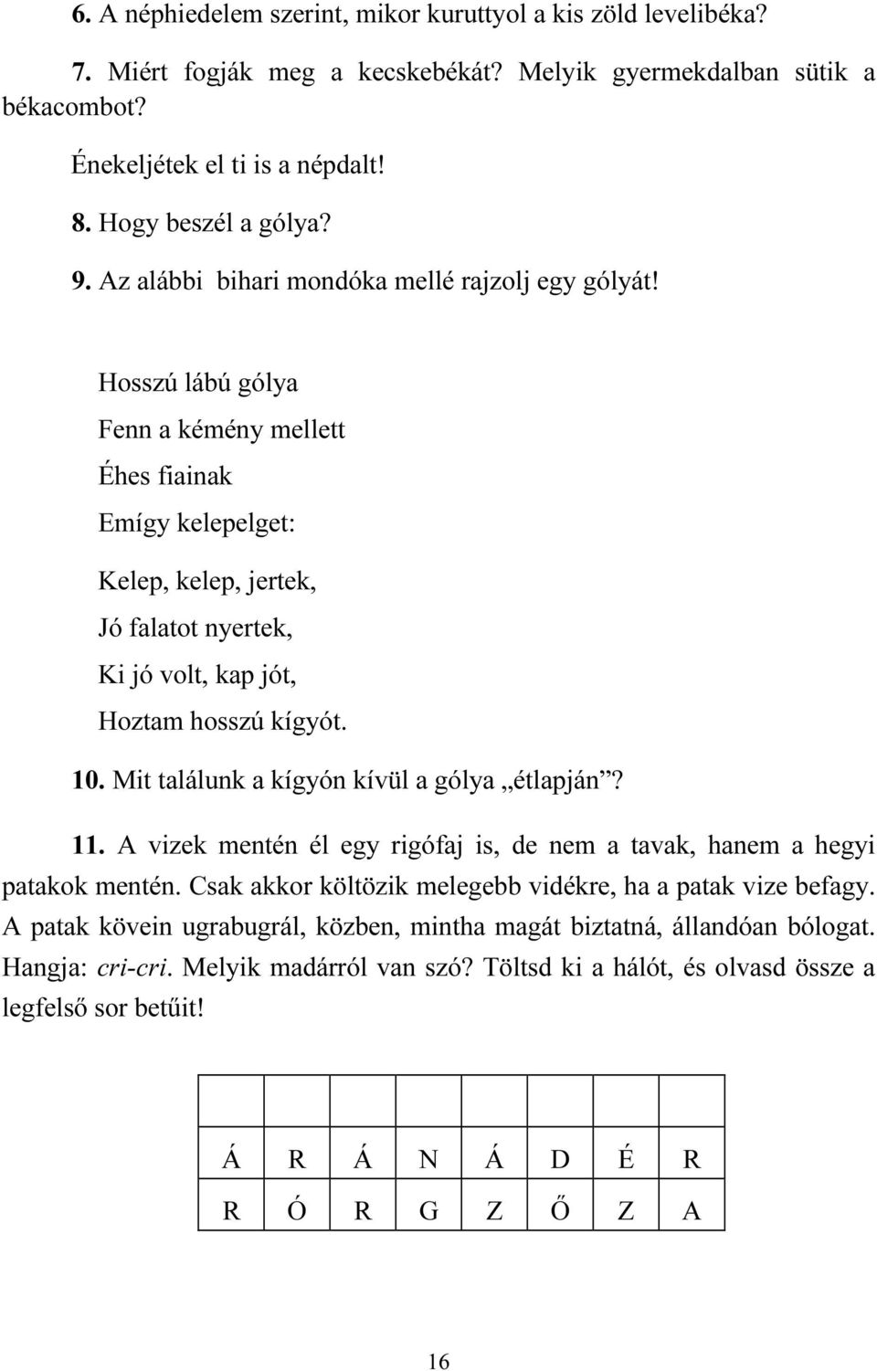 Hosszú lábú gólya Fenn a kémény mellett Éhes fiainak Emígy kelepelget: Kelep, kelep, jertek, Jó falatot nyertek, Ki jó volt, kap jót, Hoztam hosszú kígyót. 10.