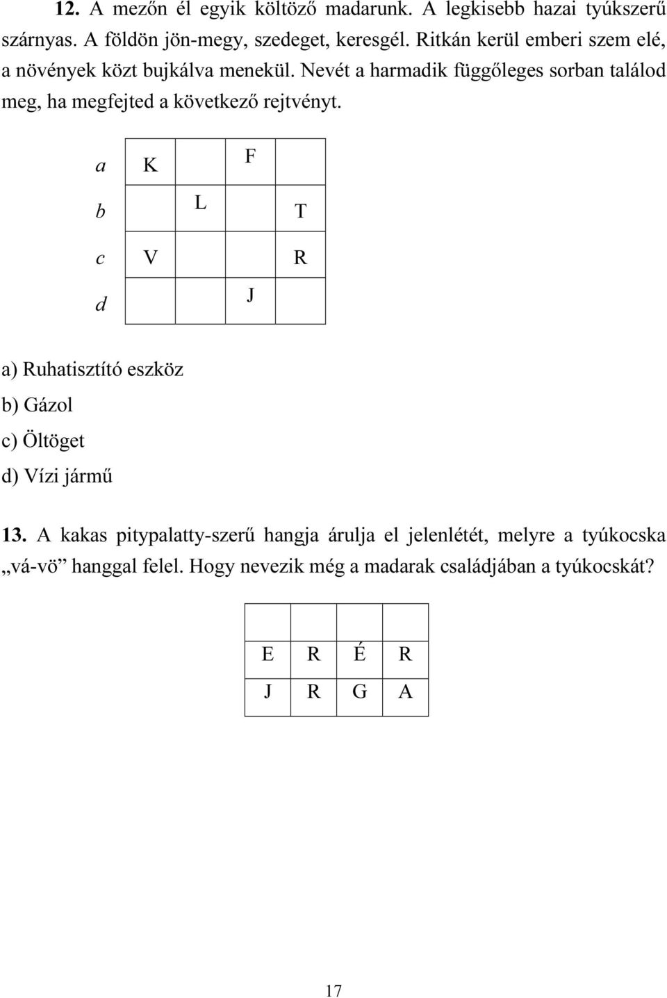 Nevét a harmadik függőleges sorban találod meg, ha megfejted a következő rejtvényt.