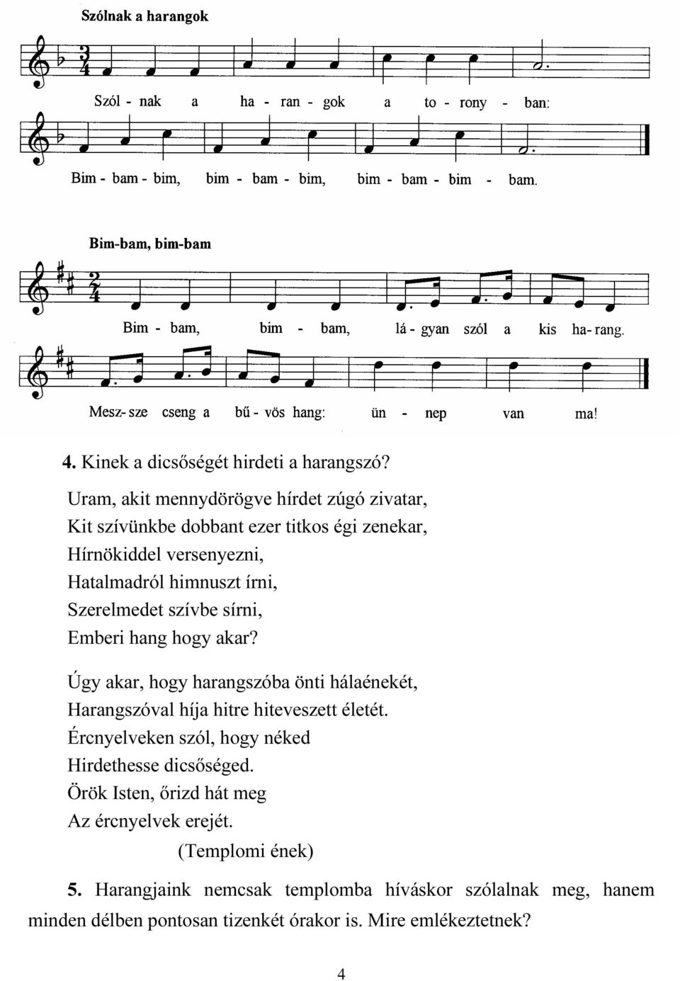 írni, Szerelmedet szívbe sírni, Emberi hang hogy akar? Úgy akar, hogy harangszóba önti hálaénekét, Harangszóval híja hitre hiteveszett életét.