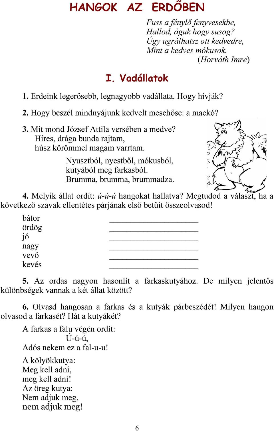 Nyusztból, nyestből, mókusból, kutyából meg farkasból. Brumma, brumma, brummadza. 4. Melyik állat ordít: ú-ú-ú hangokat hallatva?