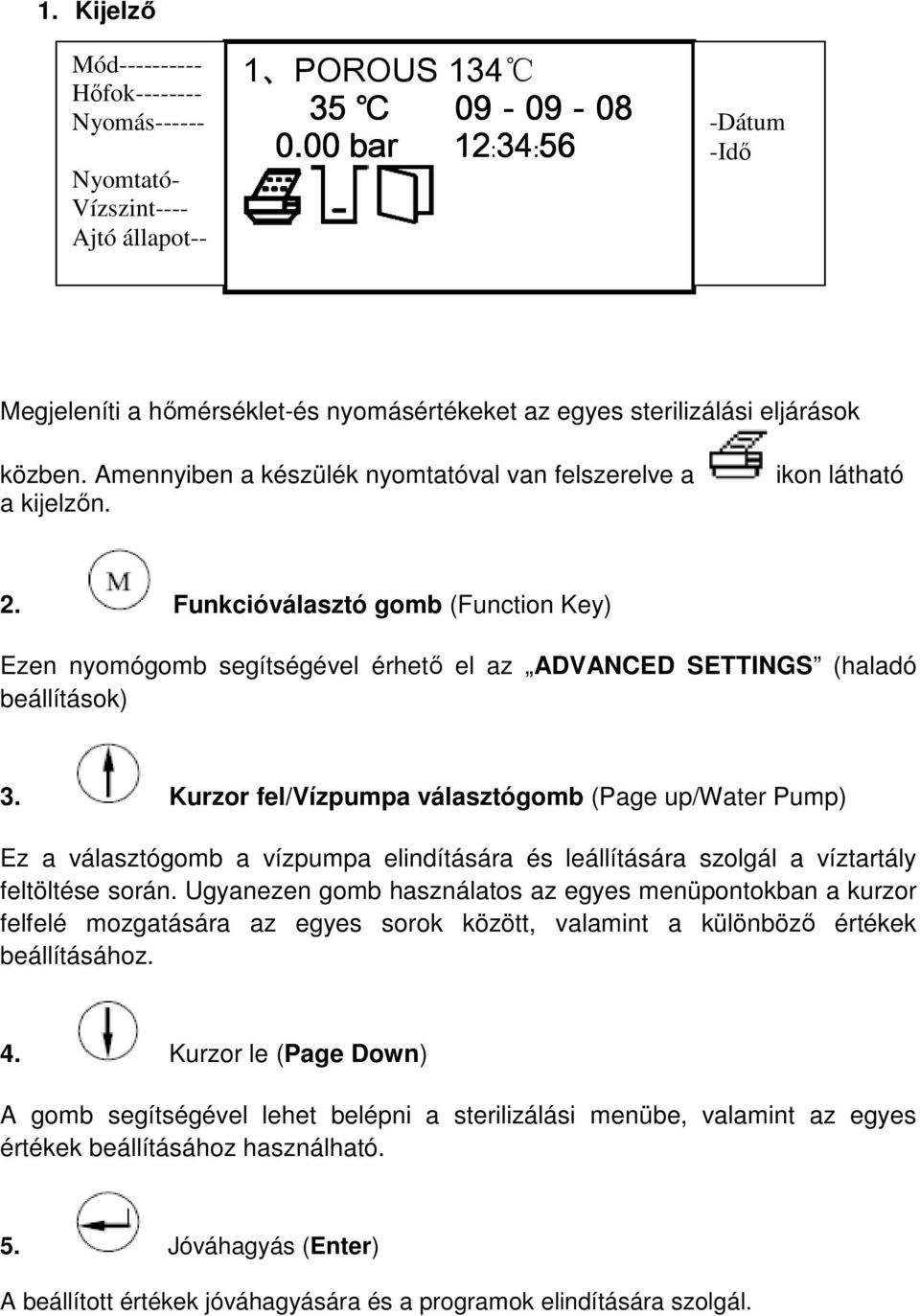 Funkcióválasztó gomb (Function Key) Ezen nyomógomb segítségével érhetı el az ADVANCED SETTINGS (haladó beállítások) 3.