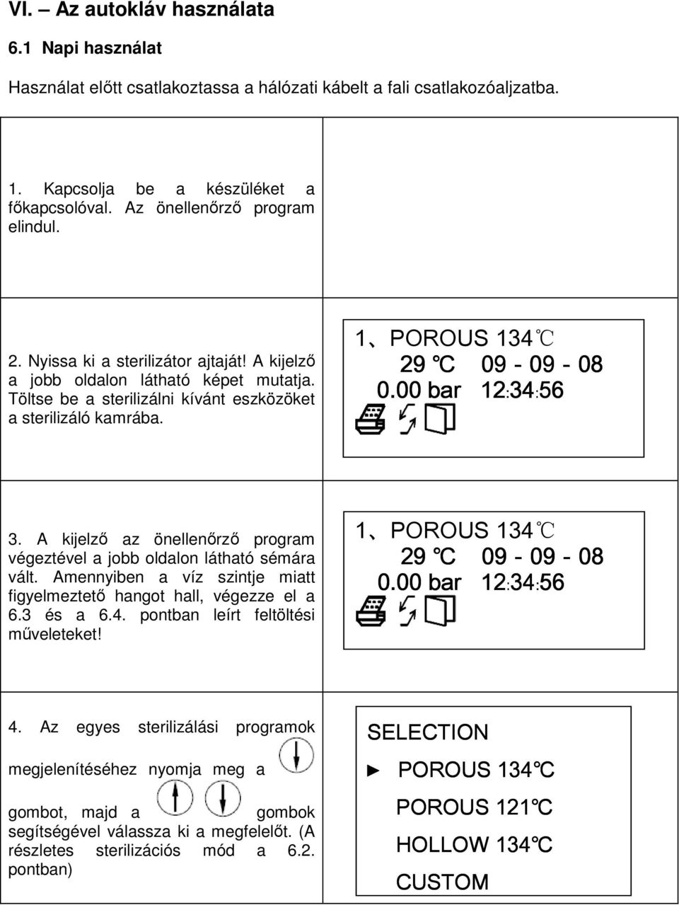 A kijelzı az önellenırzı program végeztével a jobb oldalon látható sémára vált. Amennyiben a víz szintje miatt figyelmeztetı hangot hall, végezze el a 6.3 és a 6.4.