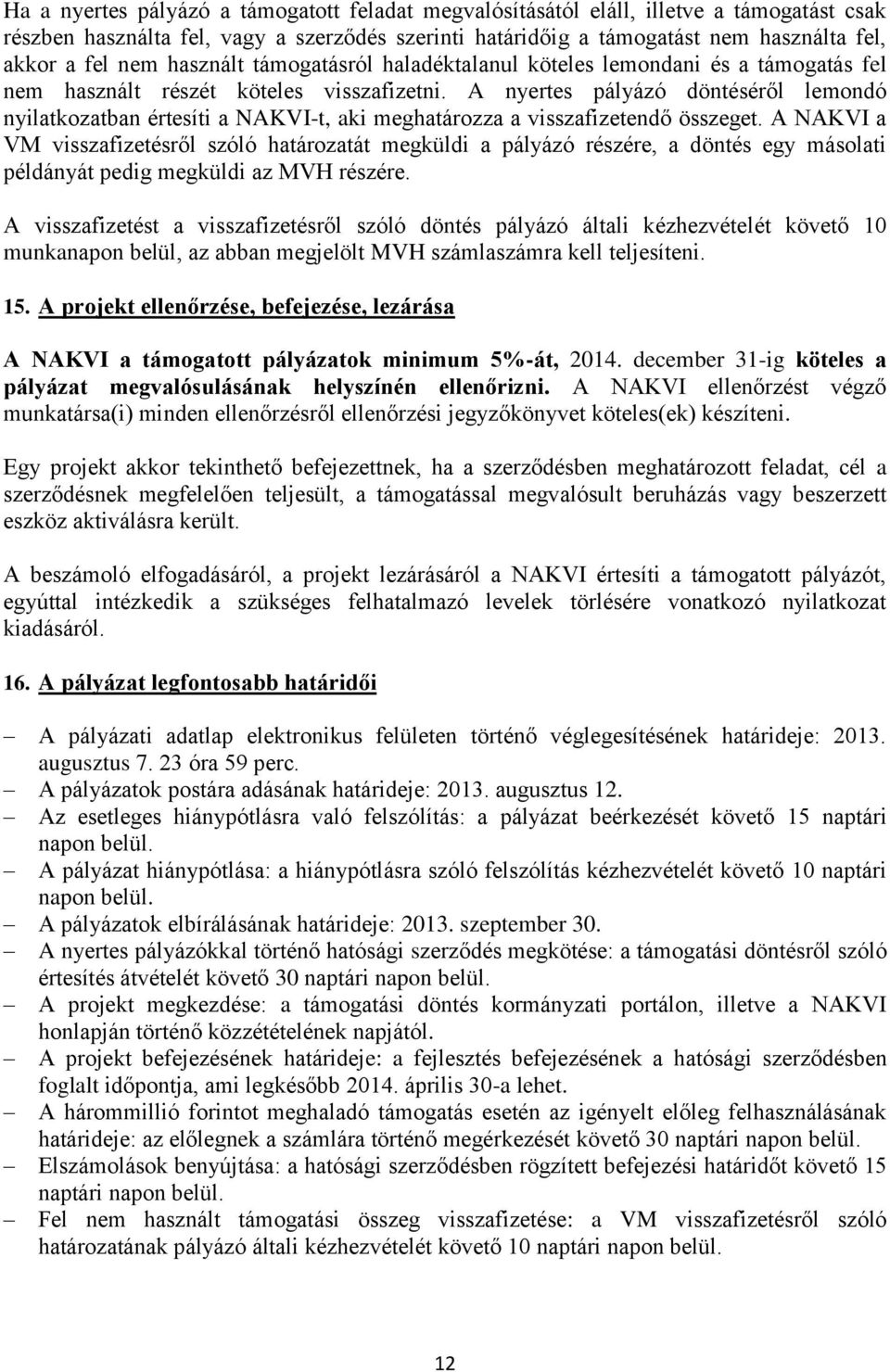 A nyertes pályázó döntéséről lemondó nyilatkozatban értesíti a NAKVI-t, aki meghatározza a visszafizetendő összeget.