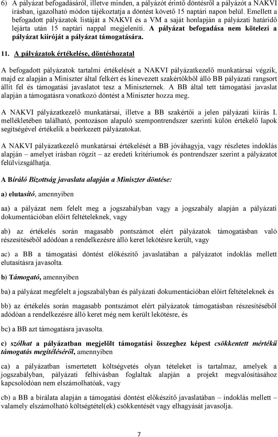 A pályázat befogadása nem kötelezi a pályázat kiíróját a pályázat támogatására. 11.