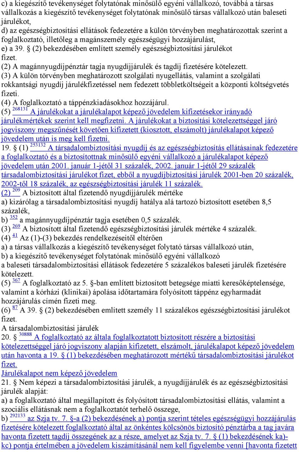 (2) bekezdésében említett személy egészségbiztosítási járulékot fizet. (2) A magánnyugdíjpénztár tagja nyugdíjjárulék és tagdíj fizetésére kötelezett.