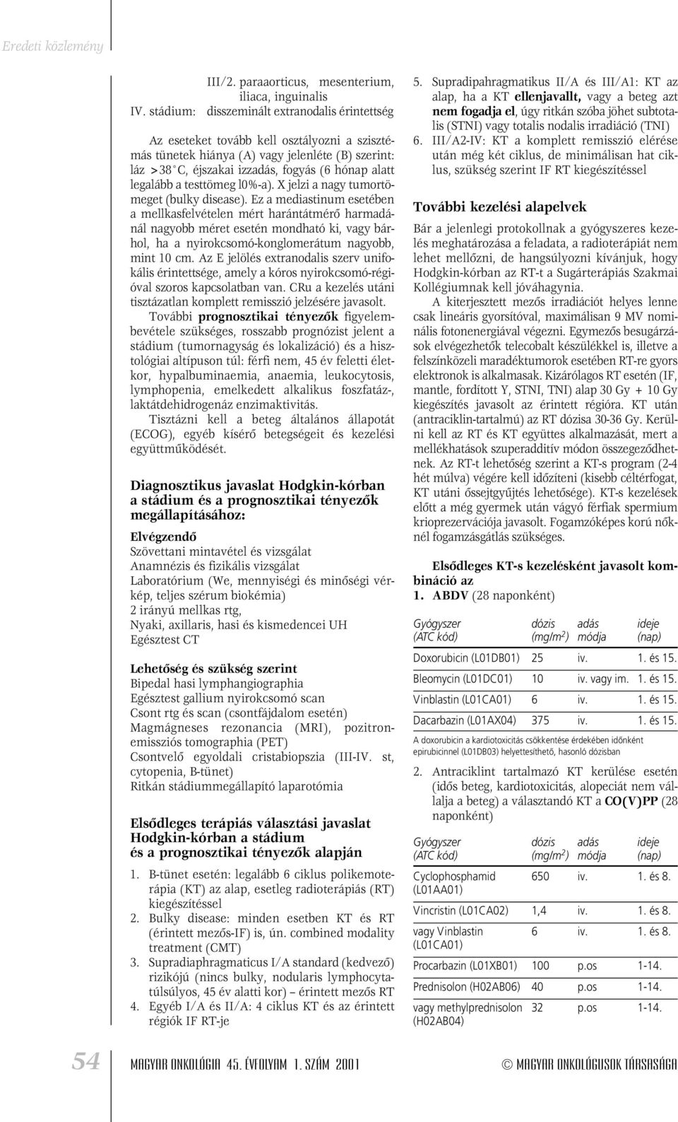 izzadás, fogyás (6 hónap alatt legalább a testtömeg l0%-a). X jelzi a nagy tumortömeget (bulky disease).
