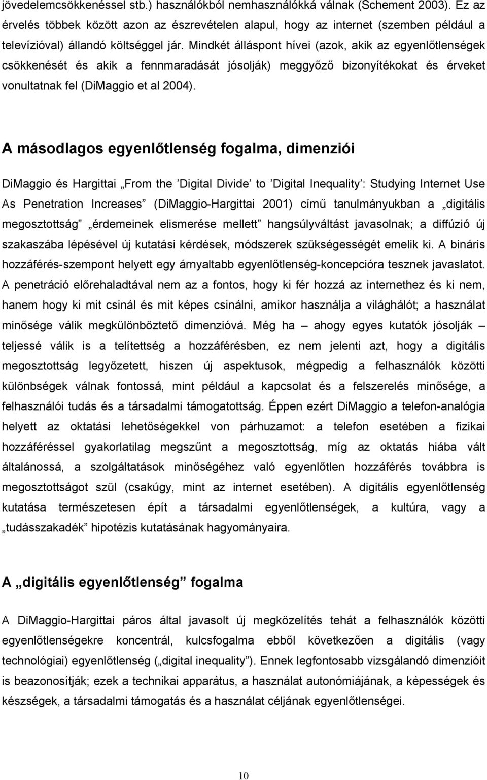 Mindkét álláspont hívei (azok, akik az egyenlőtlenségek csökkenését és akik a fennmaradását jósolják) meggyőző bizonyítékokat és érveket vonultatnak fel (DiMaggio et al 2004).