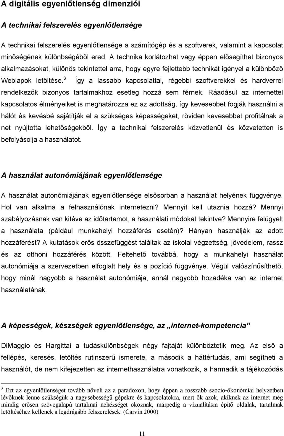 3 Így a lassabb kapcsolattal, régebbi szoftverekkel és hardverrel rendelkezők bizonyos tartalmakhoz esetleg hozzá sem férnek.
