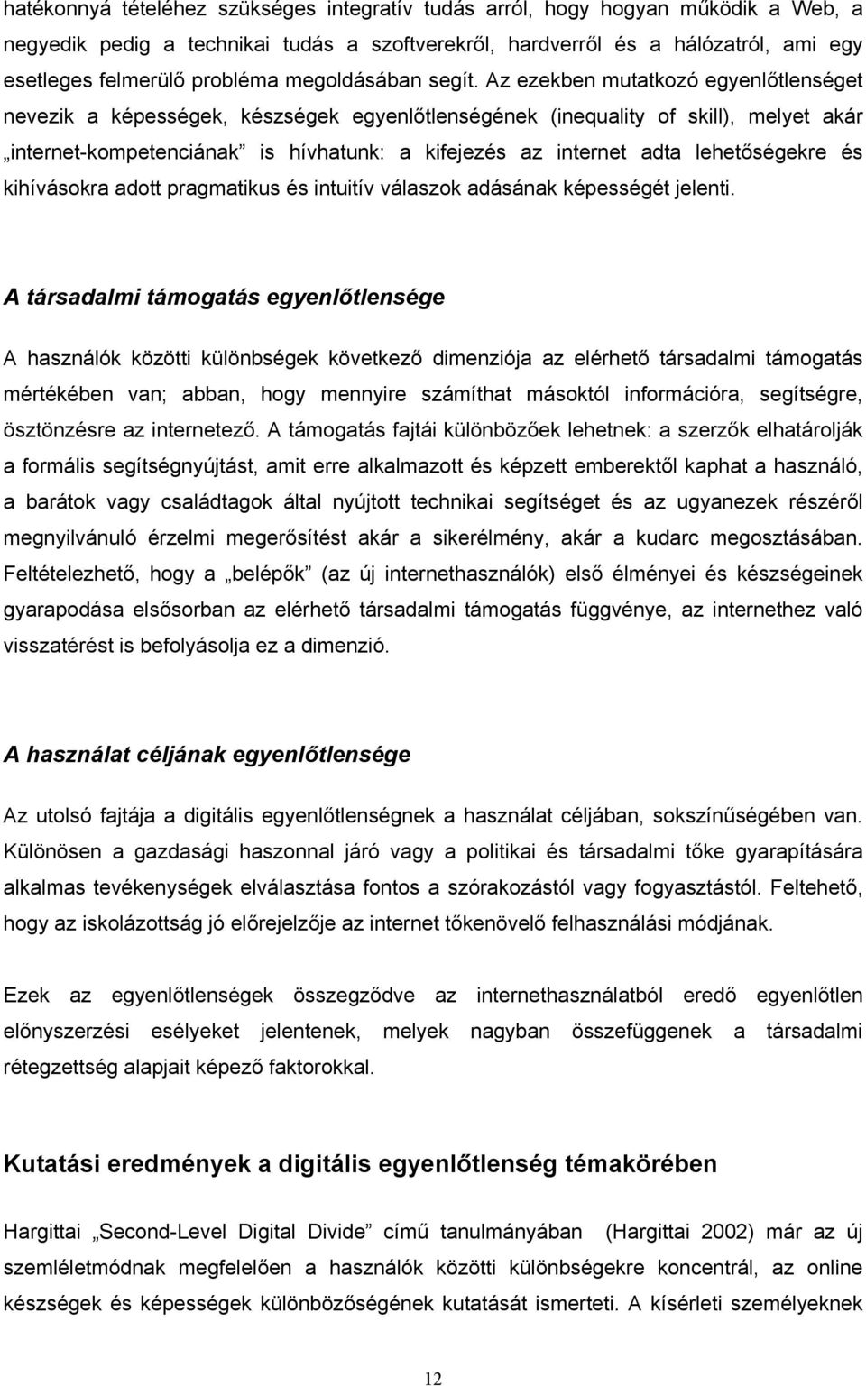 Az ezekben mutatkozó egyenlőtlenséget nevezik a képességek, készségek egyenlőtlenségének (inequality of skill), melyet akár internet-kompetenciának is hívhatunk: a kifejezés az internet adta