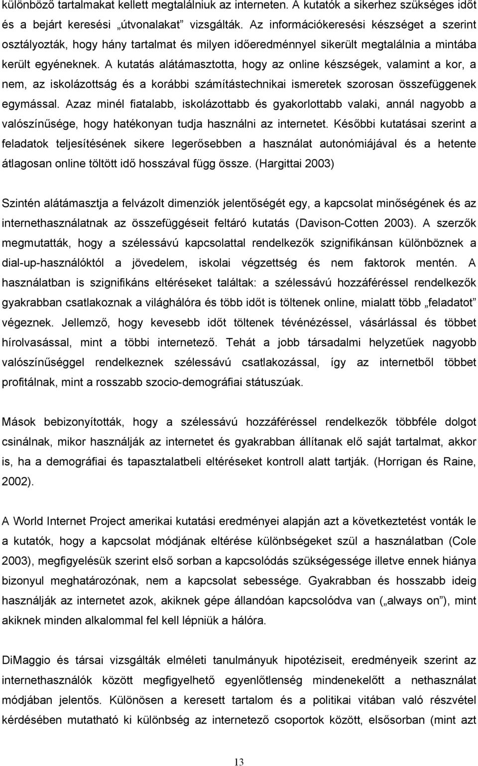 A kutatás alátámasztotta, hogy az online készségek, valamint a kor, a nem, az iskolázottság és a korábbi számítástechnikai ismeretek szorosan összefüggenek egymással.