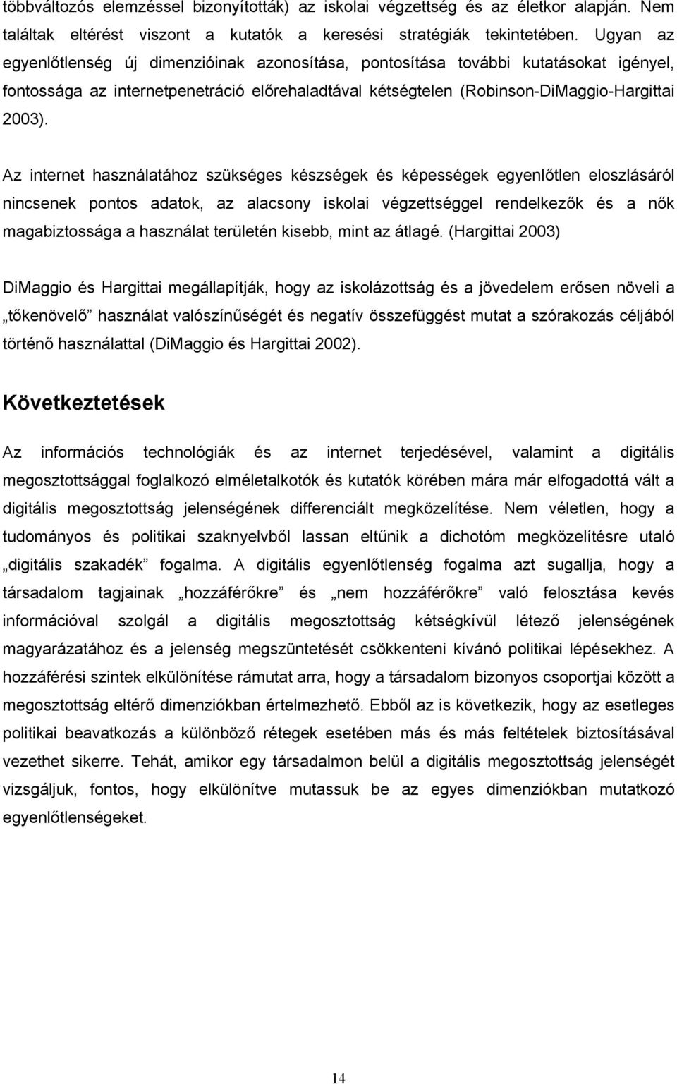 Az internet használatához szükséges készségek és képességek egyenlőtlen eloszlásáról nincsenek pontos adatok, az alacsony iskolai végzettséggel rendelkezők és a nők magabiztossága a használat