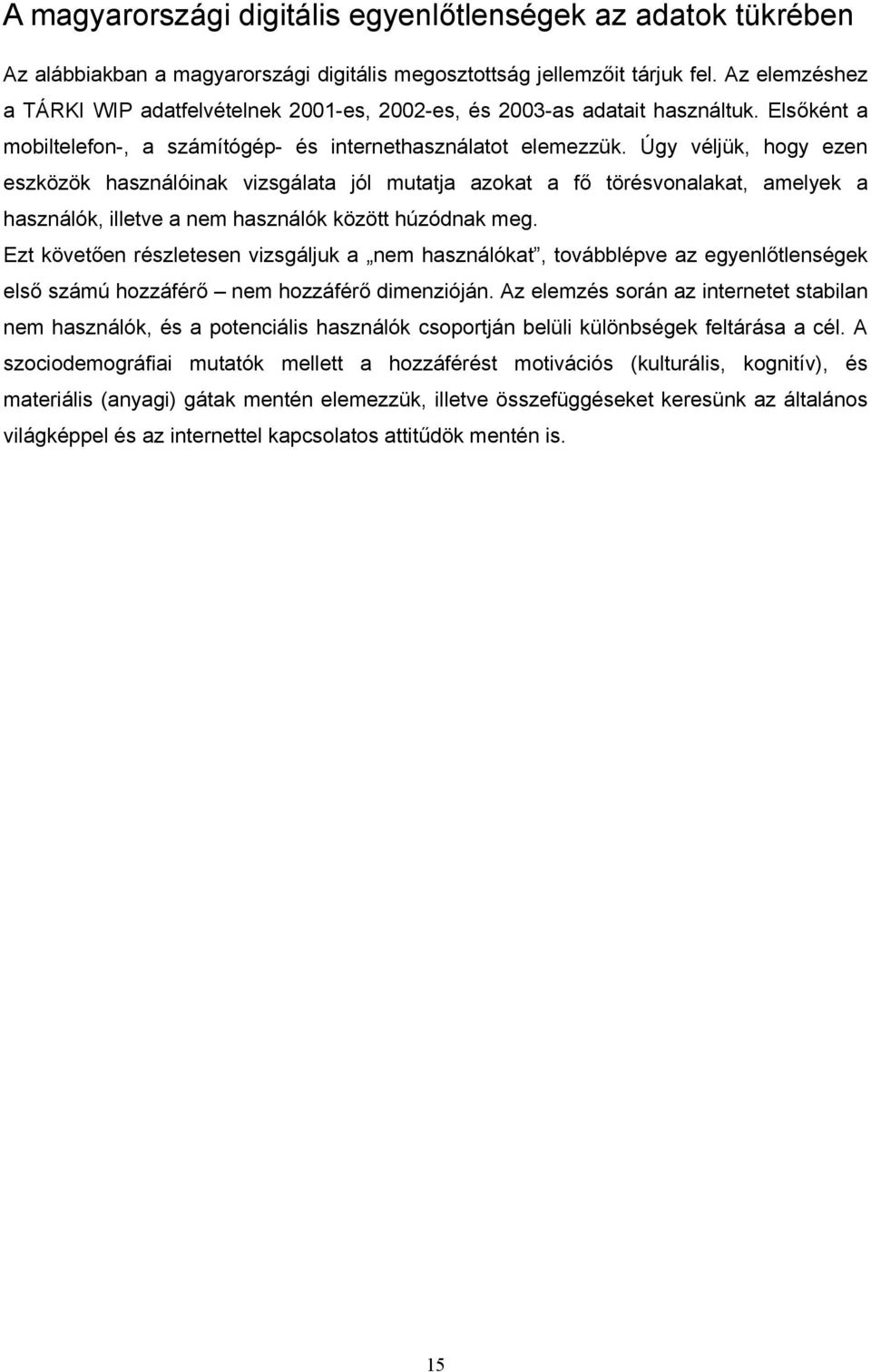 Úgy véljük, hogy ezen eszközök használóinak vizsgálata jól mutatja azokat a fő törésvonalakat, amelyek a használók, illetve a nem használók között húzódnak meg.