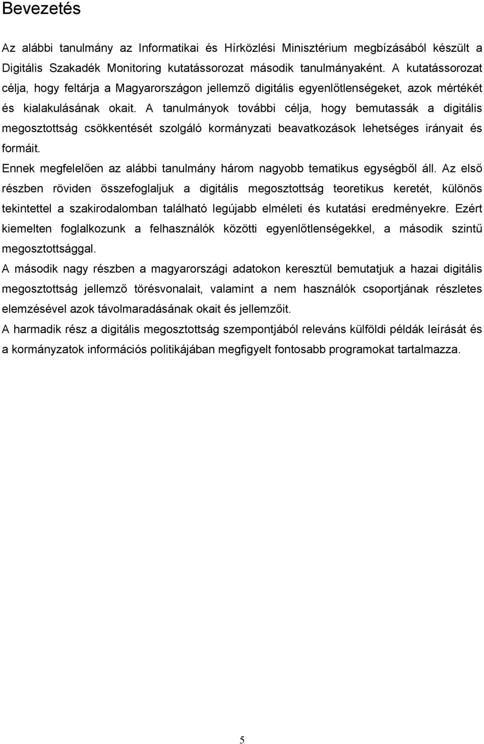 A tanulmányok további célja, hogy bemutassák a digitális megosztottság csökkentését szolgáló kormányzati beavatkozások lehetséges irányait és formáit.