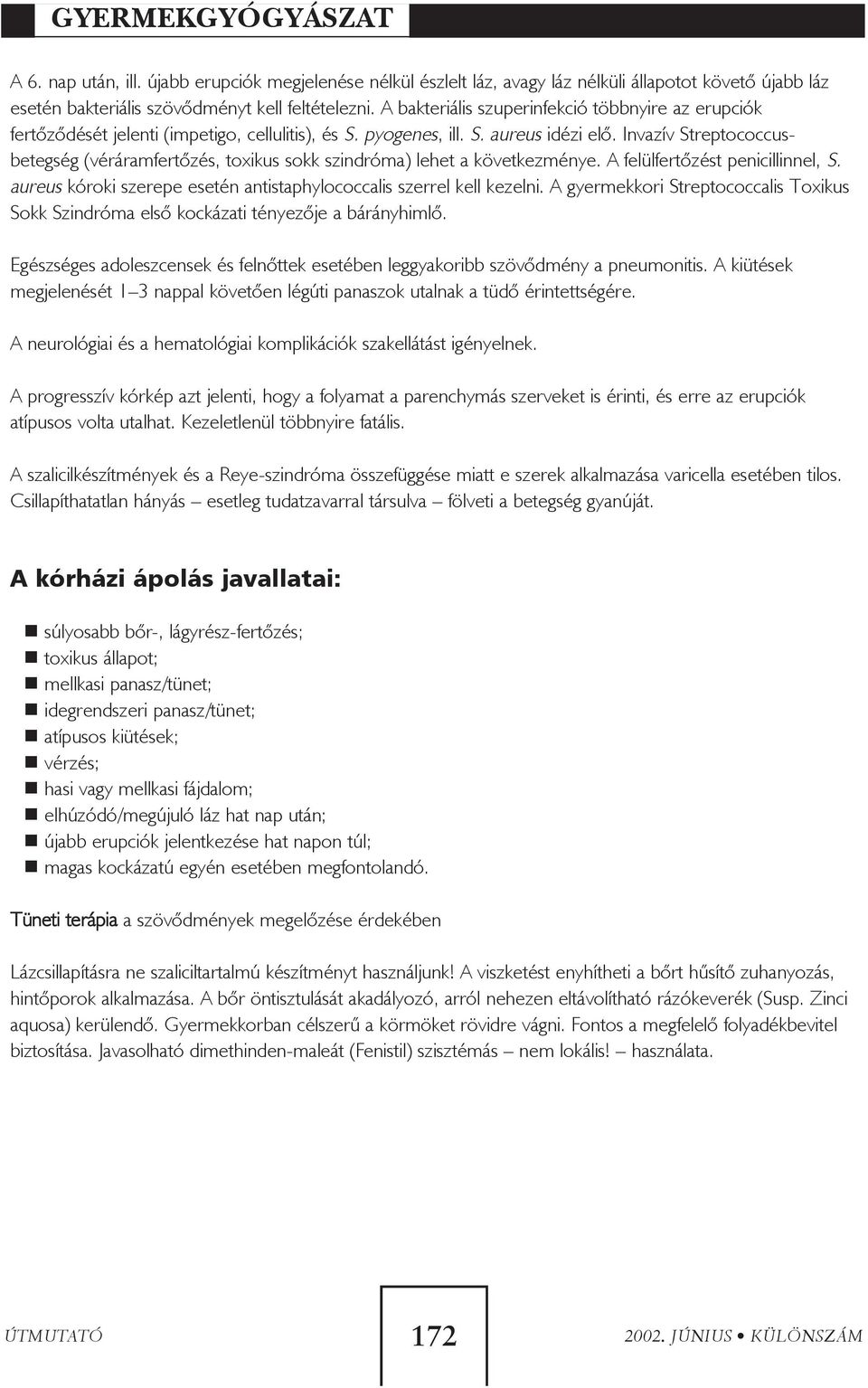 Invazív Streptococcusbetegség (véráramfertõzés, toxikus sokk szindróma) lehet a következménye. A felülfertõzést penicillinnel, S.