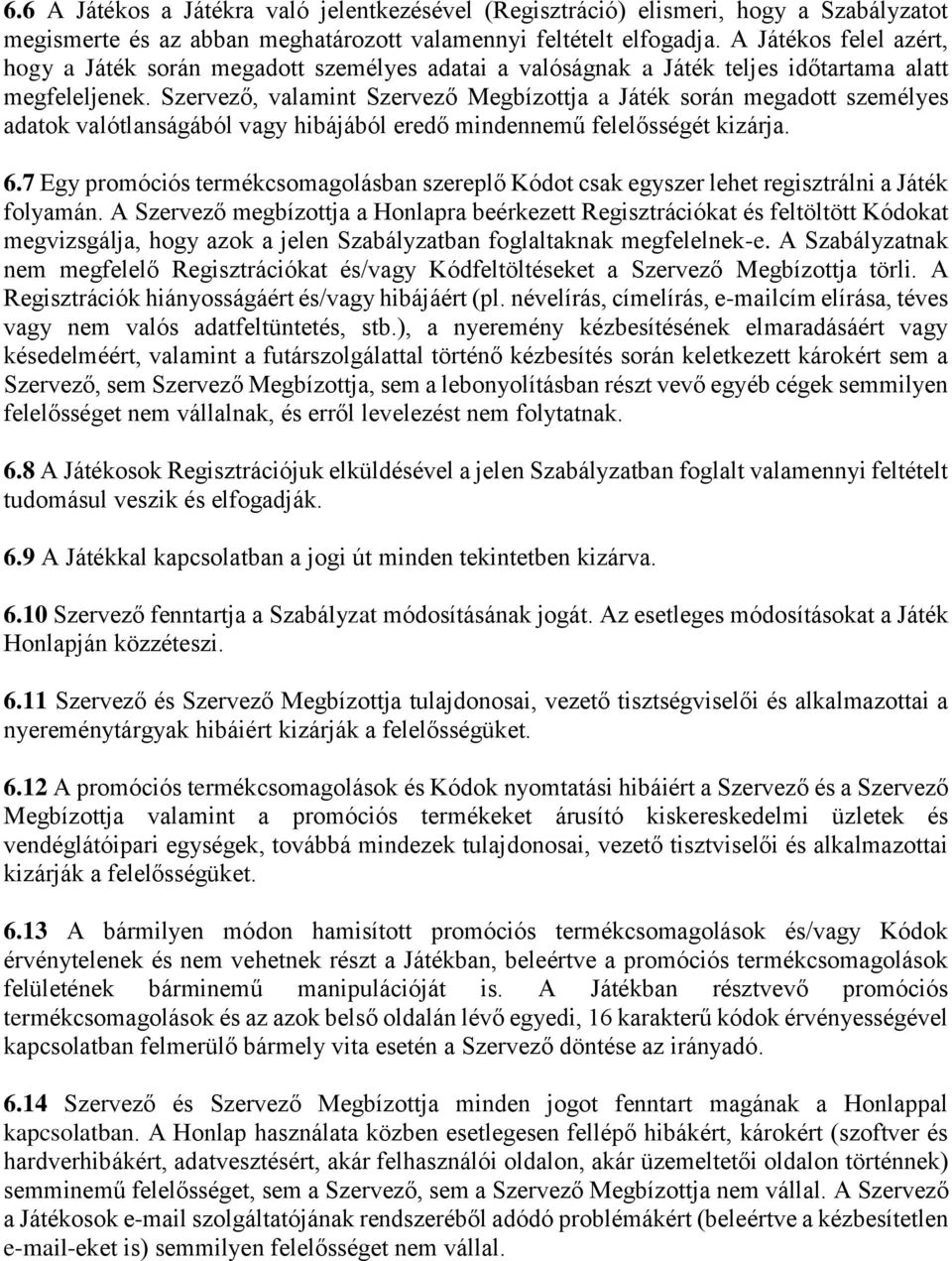 Szervező, valamint Szervező Megbízottja a Játék során megadott személyes adatok valótlanságából vagy hibájából eredő mindennemű felelősségét kizárja. 6.