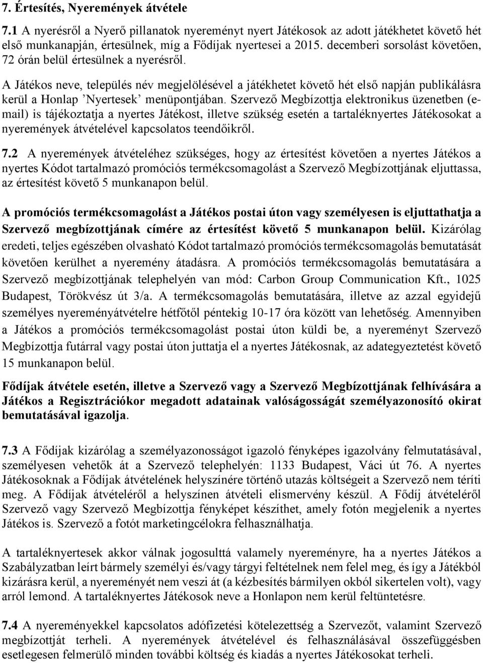 A Játékos neve, település név megjelölésével a játékhetet követő hét első napján publikálásra kerül a Honlap Nyertesek menüpontjában.