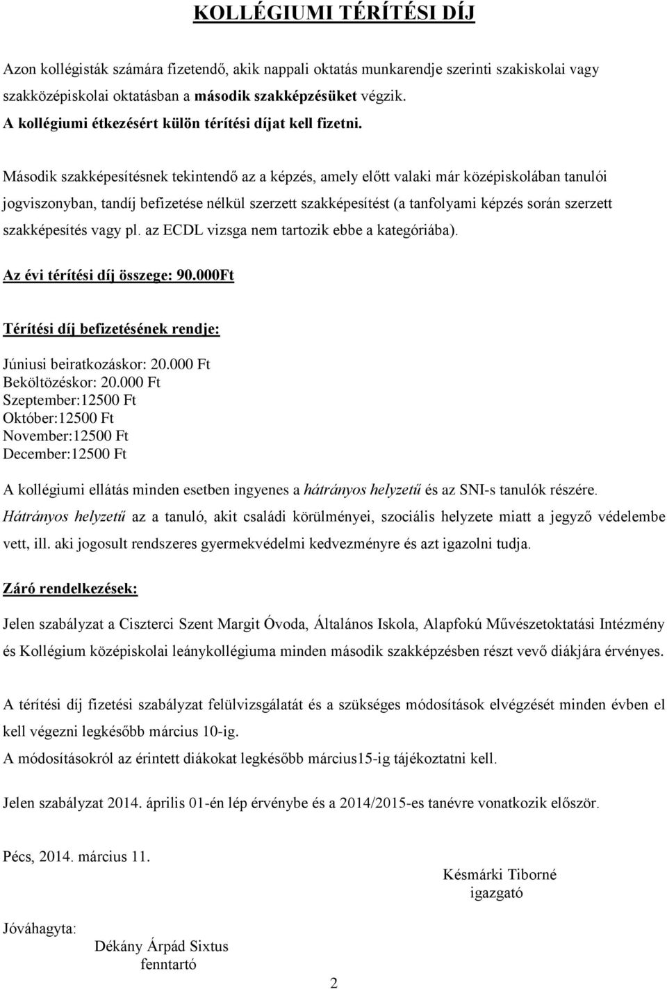 Második szakképesítésnek tekintendő az a képzés, amely előtt valaki már középiskolában tanulói jogviszonyban, tandíj befizetése nélkül szerzett szakképesítést (a tanfolyami képzés során szerzett